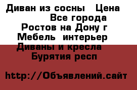 Диван из сосны › Цена ­ 4 900 - Все города, Ростов-на-Дону г. Мебель, интерьер » Диваны и кресла   . Бурятия респ.